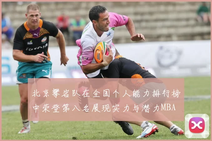 北京攀岩队在全国个人能力排行榜中荣登第八名展现实力与潜力MBA