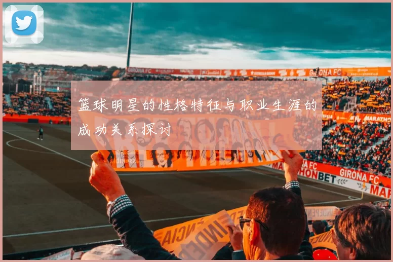 篮球明星的性格特征与职业生涯的成功关系探讨