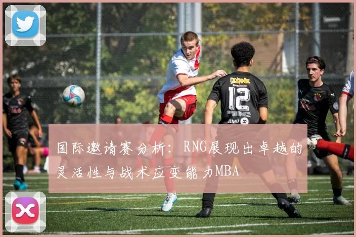 国际邀请赛分析：RNG展现出卓越的灵活性与战术应变能力MBA