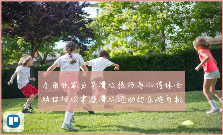 李丽独家分享滑板技巧与心得体会助你轻松掌握滑板运动的乐趣与挑战MBA